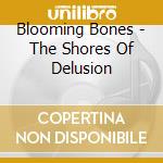 Blooming Bones - The Shores Of Delusion cd