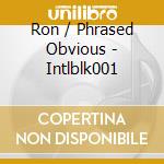 Ron / Phrased Obvious - Intlblk001 cd