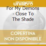 For My Demons - Close To The Shade cd