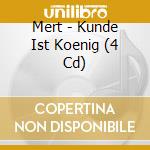 Mert - Kunde Ist Koenig (4 Cd) cd musicale di Mert