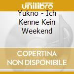 Yukno - Ich Kenne Kein Weekend cd