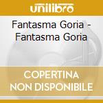 Fantasma Goria - Fantasma Goria cd musicale di Fantasma Goria
