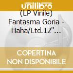 (LP Vinile) Fantasma Goria - Haha/Ltd.12'' Vinyl Edit. lp vinile di Fantasma Goria