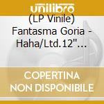 (LP Vinile) Fantasma Goria - Haha/Ltd.12'' Vinyl Edit. vinile
