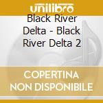 Black River Delta - Black River Delta 2 cd musicale di Black River Delta