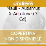 Mauli - Autismus X Autotune (3 Cd) cd