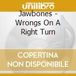Jawbones - Wrongs On A Right Turn cd musicale di Jawbones