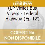 (LP Vinile) Bus Vipers - Federal Highway (Ep 12') vinile