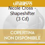 Nicole Cross - Shapeshifter (3 Cd) cd