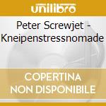 Peter Screwjet - Kneipenstressnomade cd musicale di Peter Screwjet
