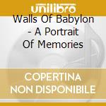 Walls Of Babylon - A Portrait Of Memories cd musicale di Walls Of Babylon