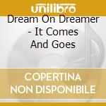 Dream On Dreamer - It Comes And Goes cd musicale di Dream On Dreamer