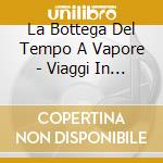 La Bottega Del Tempo A Vapore - Viaggi In Versi cd