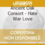 Ancient Oak Consort - Hate War Love cd
