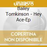 Bailey Tomkinson - Hey Ace-Ep cd