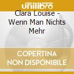 Clara Louise - Wenn Man Nichts Mehr cd