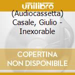 (Audiocassetta) Casale, Giulio - Inexorable cd