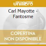 Carl Mayotte - Fantosme cd musicale
