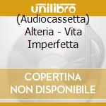 (Audiocassetta) Alteria - Vita Imperfetta cd