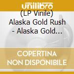 (LP Vinile) Alaska Gold Rush - Alaska Gold Rush vinile