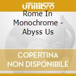 Rome In Monochrome - Abyss Us cd
