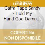 Gaffa Tape Sandy - Hold My Hand God Damn It cd