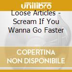 Loose Articles - Scream If You Wanna Go Faster cd