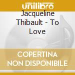 Jacqueline Thibault - To Love cd musicale