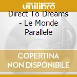 Direct To Dreams - Le Monde Parallele cd