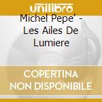 Michel Pepe' - Les Ailes De Lumiere cd