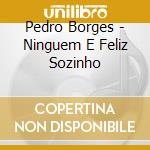Pedro Borges - Ninguem E Feliz Sozinho cd