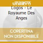Logos - Le Royaume Des Anges cd
