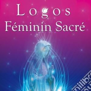 Logos - Feminin Sacre' cd musicale di Logos