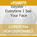 Geyster - Everytime I See Your Face cd musicale di Geyster