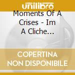 Moments Of A Crises - Im A Cliche Compilation (2 Cd) cd