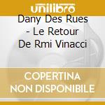 Dany Des Rues - Le Retour De Rmi Vinacci cd musicale
