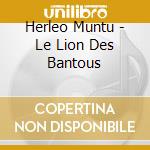 Herleo Muntu - Le Lion Des Bantous cd musicale di Herleo Muntu