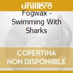 Fogwax - Swimming With Sharks cd