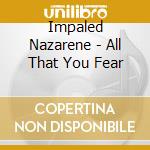 Impaled Nazarene - All That You Fear cd musicale di Impaled Nazarene