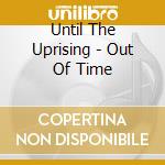 Until The Uprising - Out Of Time cd musicale