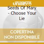 Seeds Of Mary - Choose Your Lie cd musicale