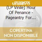 (LP Vinile) Hour Of Penance - Pageantry For Martyrs vinile