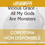 Vicious Grace - All My Gods Are Monsters cd musicale