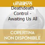 Deathdeath Control - Awaiting Us All cd