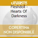 Fleshdoll - Hearts Of Darkness cd musicale di Fleshdoll