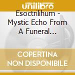 Esoctrilihum - Mystic Echo From A Funeral Dimension cd musicale