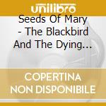 Seeds Of Mary - The Blackbird And The Dying Sun cd musicale