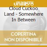 Cloud Cuckoo Land - Somewhere In Between cd