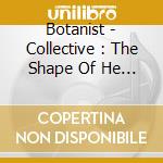 Botanist - Collective : The Shape Of He To Come cd