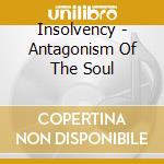 Insolvency - Antagonism Of The Soul cd musicale